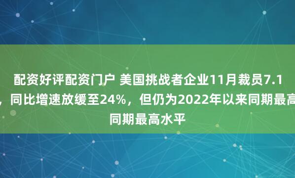 配资好评配资门户 美国挑战者企业11月裁员7.1万人，同比增速放缓至24%，但仍为2022年以来同期最高水平